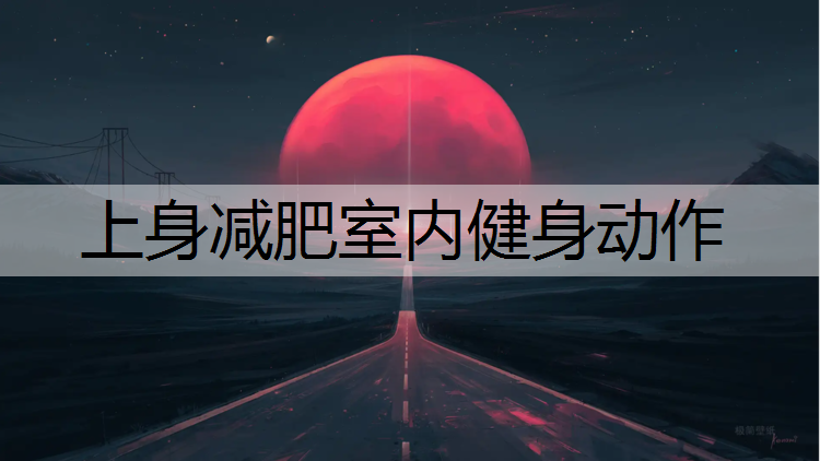 <strong>上身减肥室内健身动作</strong>